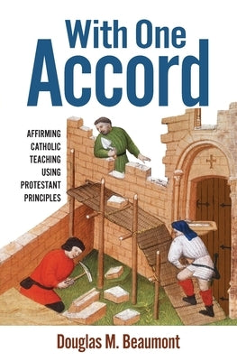 With One Accord: Affirming Catholic Teaching Using Protestant Principles by Beaumont, Douglas M.