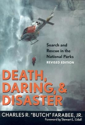 Death, Daring, and Disaster: Search and Rescue in the National Parks, Revised Edition by Farabee, Charles R. Butch, Jr.