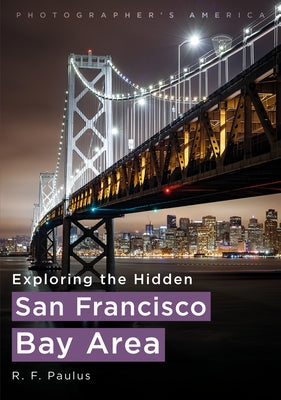 Photographer's America: Exploring the Hidden San Francisco Bay Area by Paulus, R. F.
