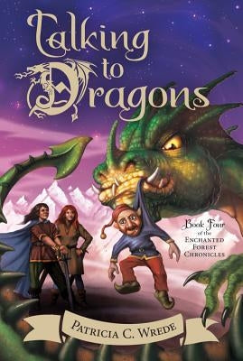 Talking to Dragons, Volume 4: The Enchanted Forest Chronicles, Book Four by Wrede, Patricia C.