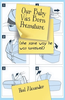 Our Baby Was Born Premature: (the same way he was conceived) by Alexander, Paul
