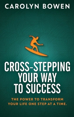 Cross-Stepping Your Way To Success: The Power to Transform Your Life One Step at a Time! by Bowen, Carolyn M.