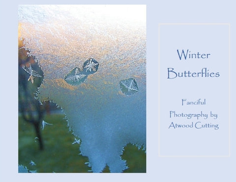 Winter Butterflies: Fanciful Photography by Atwood Cutting by Cutting, Atwood
