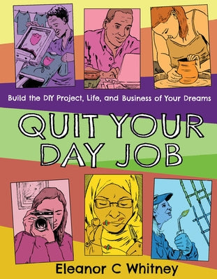 Quit Your Day Job: Build the DIY Project, Life, and Business of Your Dreams by Whitney, Eleanor C.