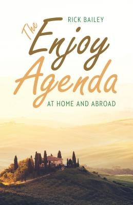 The Enjoy Agenda: At Home and Abroad by Bailey, Rick