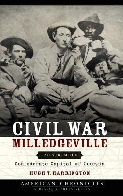Civil War Milledgeville: Tales from the Confederate Capital of Georgia by Harrington, Hugh T.