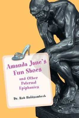 Amanda Jane's Fun Shoes: and Other Paternal Epiphanies by Holdsambeck, Rob