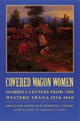 Covered Wagon Women, Volume 7: Diaries and Letters from the Western Trails, 1854-1860 by Holmes, Kenneth L.