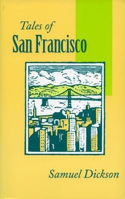 Tales of San Francisco: Comprising 'san Francisco Is Your Home, ' 'san Francisco Kaleidoscope, ' 'the Streets of San Francisco' by Dickson, Samuel