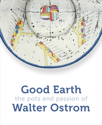Good Earth: The Pots and Passion of Walter Ostrom by Ostrom, Walter