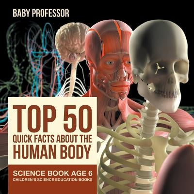 Top 50 Quick Facts About the Human Body - Science Book Age 6 - Children's Science Education Books by Baby Professor