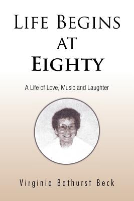 Life Begins at Eighty: A Life of Love, Music and Laughter by Beck, Virginia Bathurst