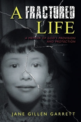 A Fractured Life: A Memoir of God's Provision and Protection by Garrett, Jane Gillen