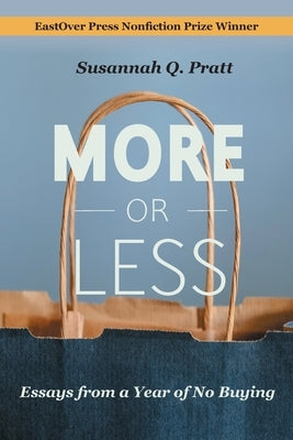 More or Less: Essays from a Year of No Buying by Pratt, Susannah Q.