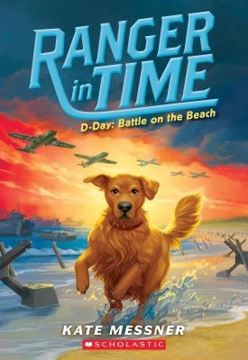 D-Day: Battle on the Beach (Ranger in Time #7), Volume 7 by Messner, Kate