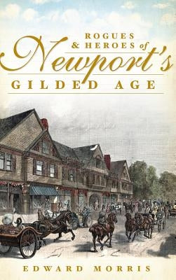 Rogues & Heroes of Newport's Gilded Age by Morris, Edward