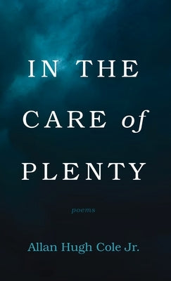In the Care of Plenty by Cole, Allan Hugh, Jr.