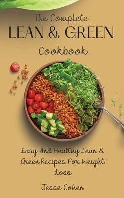 The Complete Lean & Green Cookbook: Easy And Healthy Lean & Green Recipes For Weight Loss by Cohen, Jesse