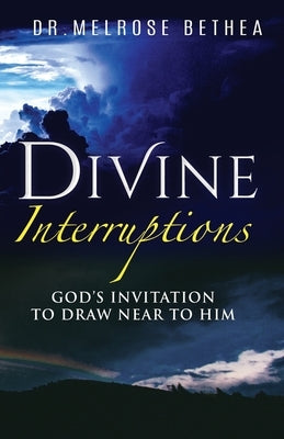 Divine Interruptions: God's Invitation To Draw Near To Him by Bethea, Melrose