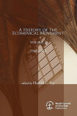 A History of the Ecumenical Movement, Volume 2: 1948-1968 by Fey, Harold C.