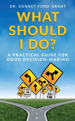 What Should I Do?: A Practical Guide for Good Decision Making by Ford-Grant, Sonnet