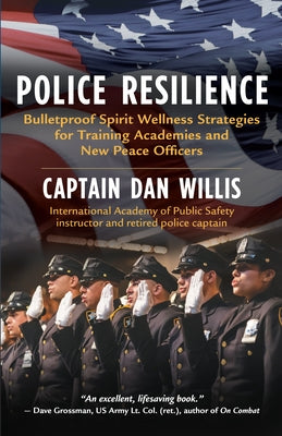Police Resilience: Bulletproof Spirit Wellness Strategies for Training Academies and New Peace Officers by Willis Dan Captain