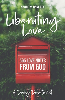 Liberating Love Daily Devotional: 365 Love Notes from God by Jha, Sandhya