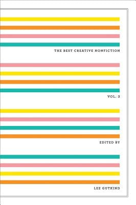 The Best Creative Nonfiction, Volume 3 by Gutkind, Lee