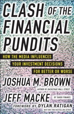 Clash of the Financial Pundits: How the Media Influences Your Investment Decisions for Better or Worse by Brown, Joshua M.