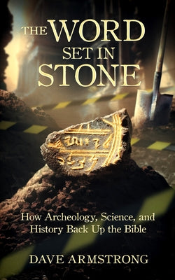 The Word Set in Stone: How Archeology, Science, and History Back Up the Bible by Armstrong, Dave