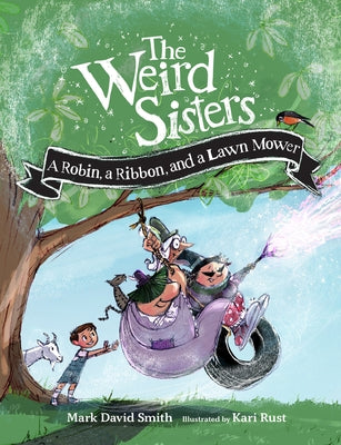 The Weird Sisters: A Robin, a Ribbon, and a Lawn Mower by Smith, Mark David
