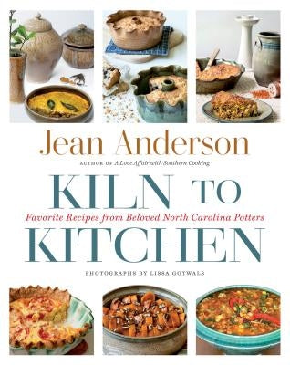 Kiln to Kitchen: Favorite Recipes from Beloved North Carolina Potters by Anderson, Jean