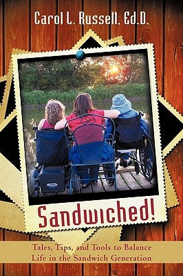 Sandwiched!: Tales, Tips, and Tools to Balance Life in the Sandwich Generation by Carol L. Russell Ed D.