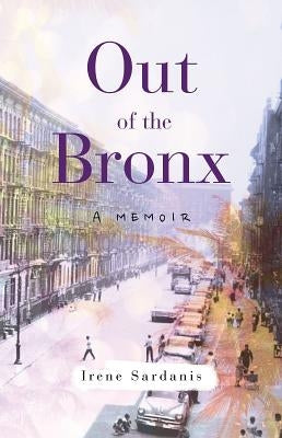 Out of the Bronx: A Memoir by Sardanis, Irene
