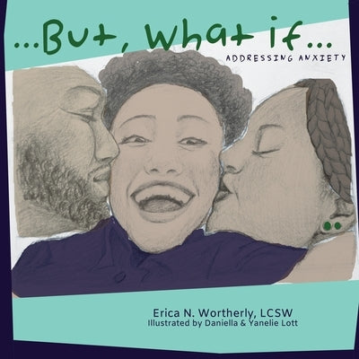...But, What If...: Addressing Anxiety by Wortherly, Erica Nichole