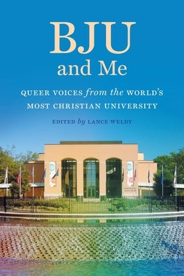 Bju and Me: Queer Voices from the World's Most Christian University by Weldy, Lance