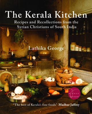 The Kerala Kitchen, Expanded Edition: Recipes and Recollections from the Syrian Christians of South India by George, Lathika
