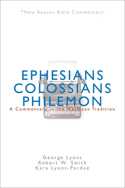Nbbc, Ephesians/Colossians/Philemon: A Commentary in the Wesleyan Tradition by Lyons, George