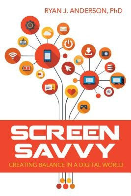 Screen Savvy: Creating Balance in a Digital World by Anderson, Ryan