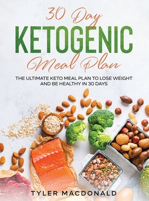 30-Day Ketogenic Meal Plan: The Ultimate Keto Meal Plan to Lose Weight and Be Healthy in 30 Days by MacDonald, Tyler