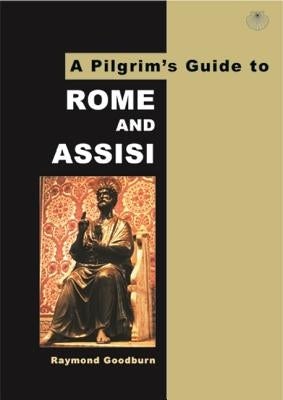A Pilgrim's Guide to Rome and Assisi: With Other Italian Shrines by Goodburn, Raymond