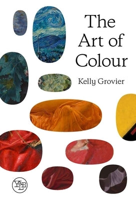 The Art of Colour: The History of Art in 39 Pigments by Grovier, Kelly