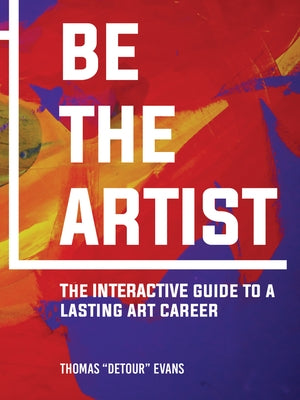 Be the Artist: The Interactive Guide to a Lasting Art Career by Evans, Thomas