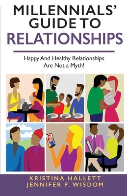 Millennials' Guide to Relationships: Happy and Healthy Relationships Are Not a Myth! by Wisdom, Jennifer