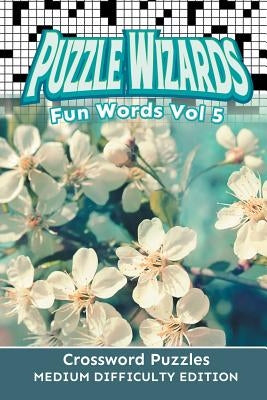 Puzzle Wizards Fun Words Vol 5: Crossword Puzzles Medium Difficulty Edition by Speedy Publishing LLC
