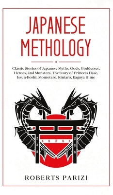 Japanese Mythology: Classic Stories of Japanese Myths, Gods, Goddesses, Heroes, and Monsters, The Story of Princess Hase, Issun-Boshi, Mom by Parizi, Roberts