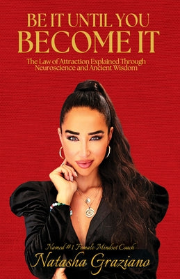 Be It Until You Become It: The Law of Attraction Explained Through Neuroscience and Ancient Wisdom by Graziano, Natasha