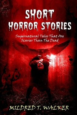 Short Horror Stories: Supernatural Tales That Are Scarier Than The Dead by Walker, Mildred T.