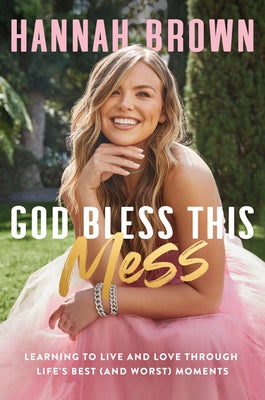 God Bless This Mess: Learning to Live and Love Through Life's Best (and Worst) Moments by Brown, Hannah
