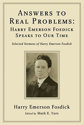 Answers to Real Problems: Harry Emerson Fosdick Speaks to Our Time by Fosdick, Harry Emerson